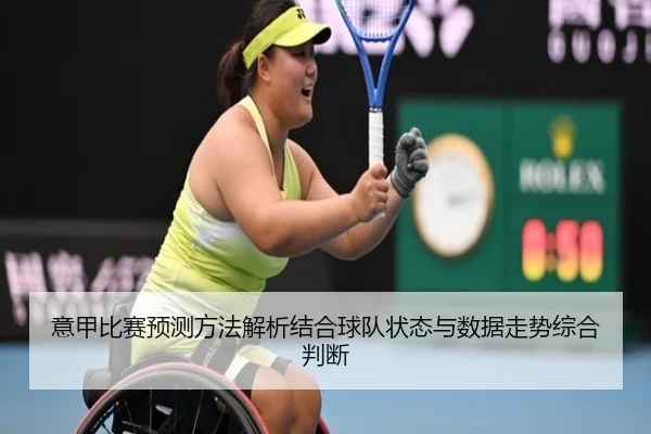 意甲比赛预测方法解析结合球队状态与数据走势综合判断